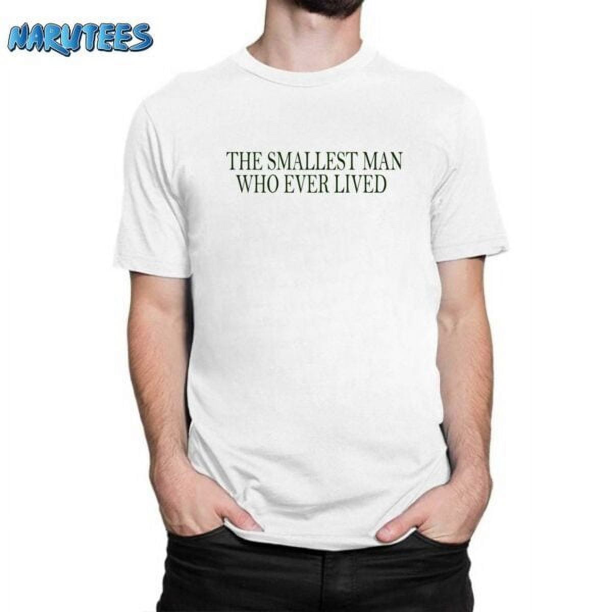 The Smallest Man Who Ever Lived Shirt