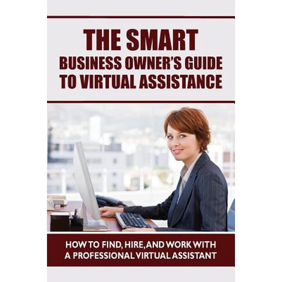 Pre-Owned The Smart Business Owner's Guide to Virtual Assistance : How to Find, Hire, and Work with a Professional Virtual Assistant (Paperback)