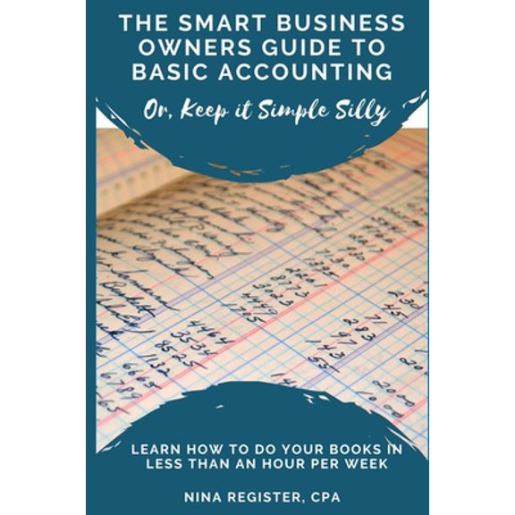 The Smart Business Owners Guide to Basic Accounting: Learn How to Do Your Books in Less Than an Hour Per Week Paperback 1707216630 9781707216635 nina register CPA