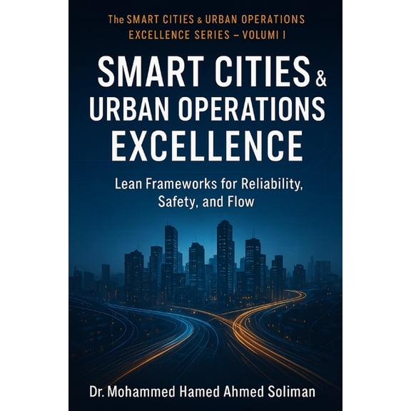 The Smart Cities & Urban Operations Smart City Operations Excellence: Lean Frameworks for Reliability, Safety, and Flow, Book 1, (Paperback)