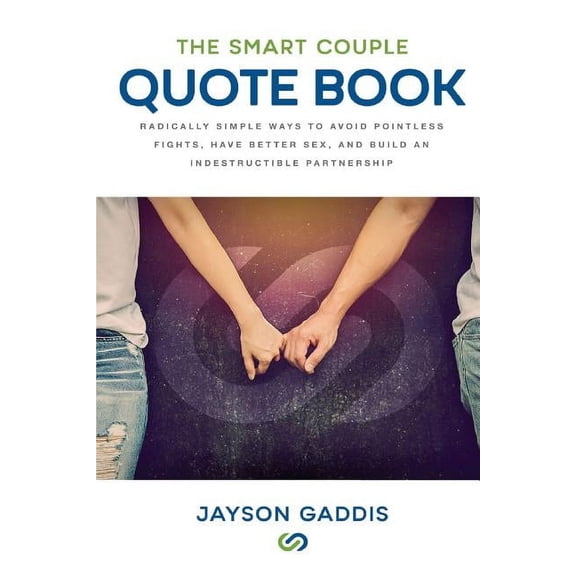 The Smart Couple Quote Book: Radically Simple Ways to Avoid Pointless Fights, Have Better Sex, and Build an Indestructib, (Paperback)