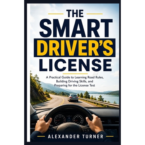 The Practical Driver The Smart Driver's License: A Practical Guide to Learning Road Rules, Building Driving Skills, and Preparing for the Lic, (Paperback)