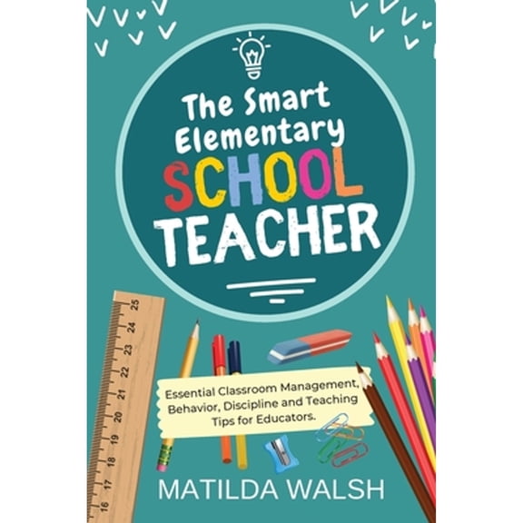 Pre-Owned The Smart Elementary School Teacher - Essential Classroom Management, Behavior, Discipline and Teaching Tips for Educators (Paperback) 1915542022 9781915542021