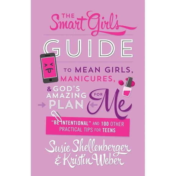 Smart Girl's Guide to Mean Girls, Manicures, and God's Amazing Plan for Me: "be Intentional" and 100 Other Practical Tip, (Paperback)