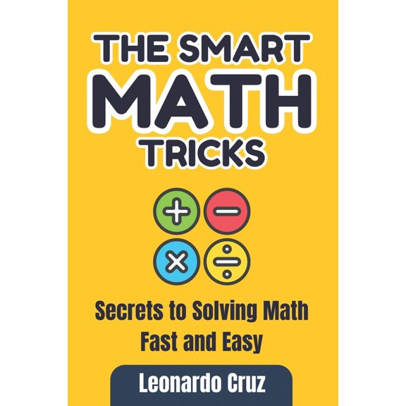 The Smart Math Tricks: Secrets to Solving Math Fast and Easy, (Paperback)