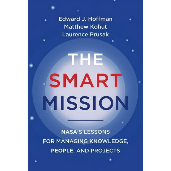 The Smart Mission: Nasa's Lessons for Managing Knowledge, People, and Projects, (Paperback)