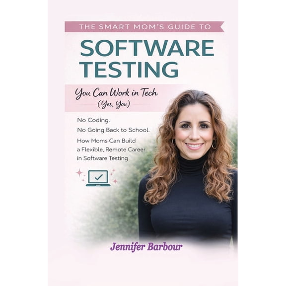 The Smart Mom's Guide to Software Testing: You can work in Tech (Yes, You), (Paperback)