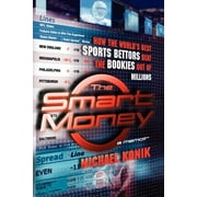 MICHAEL KONIK The Smart Money : How the World's Best Sports Bettors Beat the Bookies Out of Millions (Paperback)