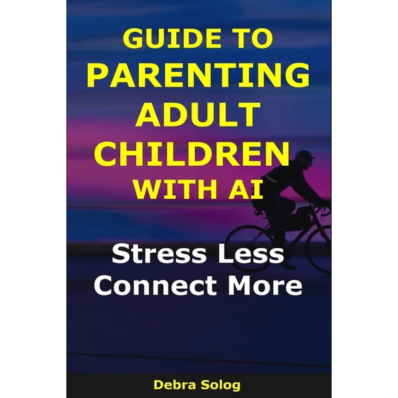 The Smart Parent Guide to Parenting Adult Children With AI: Stress Less, Connect More, (Paperback)