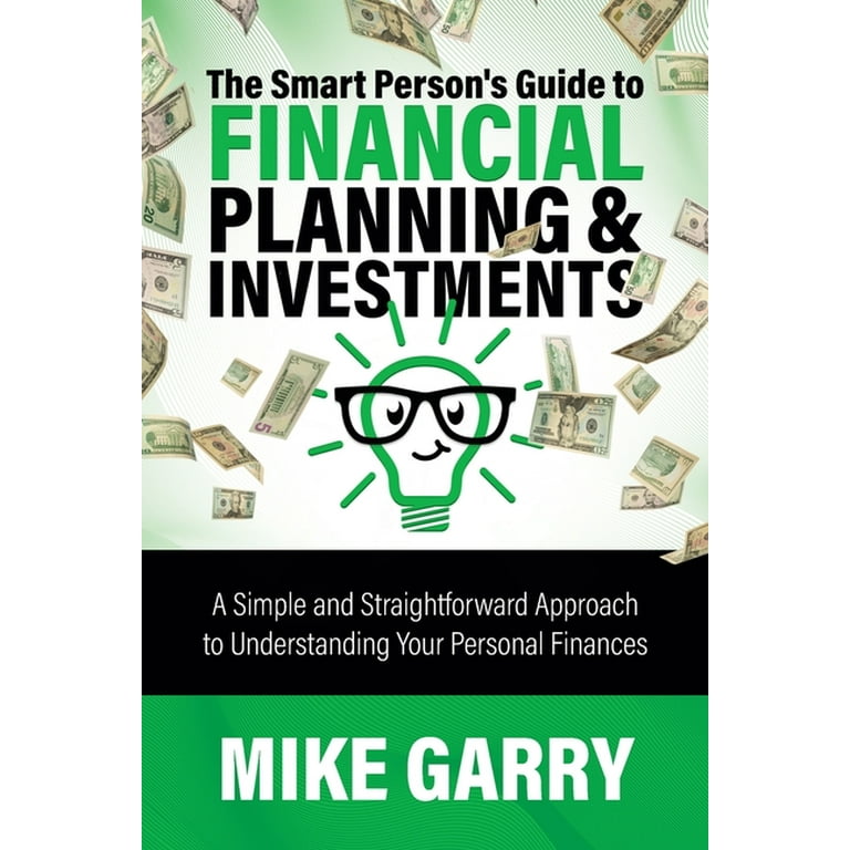 The Smart Person's Guide to Financial Planning & Investments : A Simple and  Straightforward Approach to Understanding Your Personal Finances
