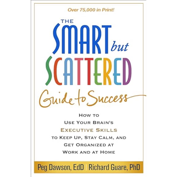 Pre-Owned The Smart But Scattered Guide to Success: How to Use Your Brain's Executive Skills to Keep Up, Stay Calm, and Get Organized at Work and at Home (Hardcover) 1462522793 9781462522798