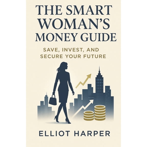 The Smart Woman's Money Guide: Save, Invest, and Secure Your Future, (Paperback)