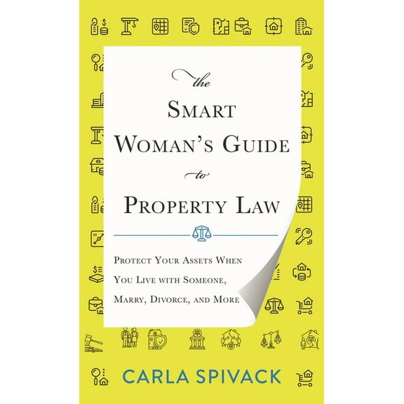 The Smart Woman's Guide to Property Law: Protect Your Assets When You Live with Someone, Marry, Divorce, and More, (Hardcover)