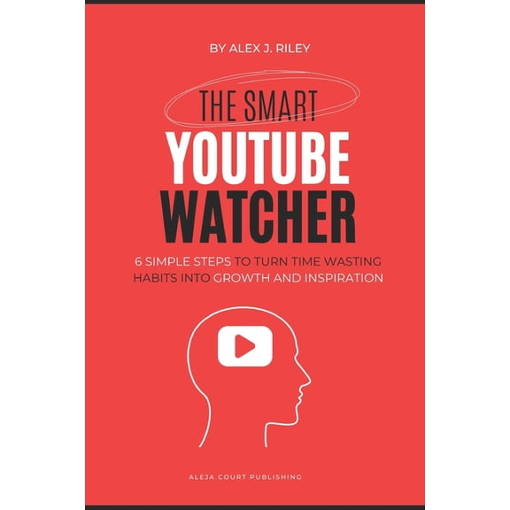 The Smart YouTube Watcher: 6 Simple Steps To Turn Time Wasting Habits Into Growth and Inspiration, (Paperback)