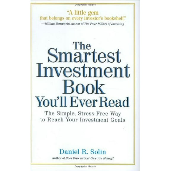 The Smartest Investment Book You'll Ever Read: The Simple, Stress-Free Way to Reach Your Investment (Hardcover) by Daniel R Solin