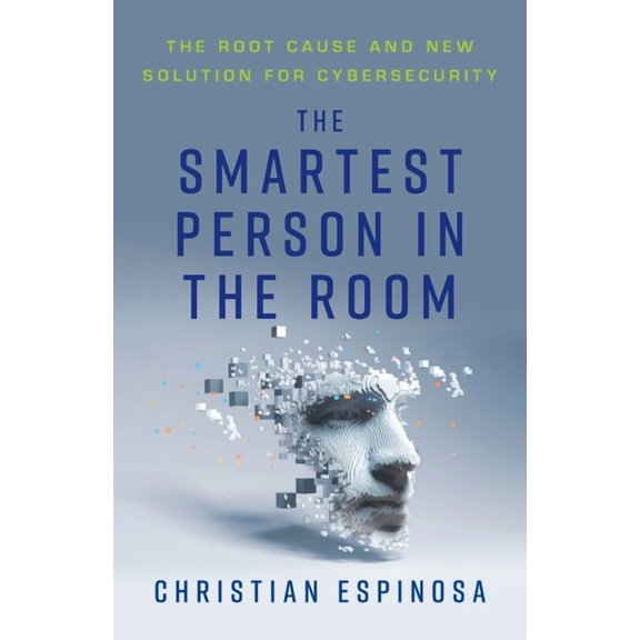 The Smartest Person in the Room: The Root Cause and New Solution for Cybersecurity, (Paperback)