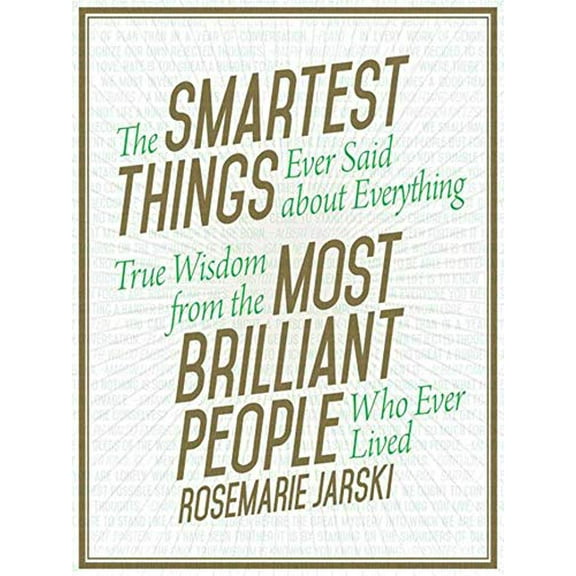 Pre-Owned The Smartest Things Ever Said about Everything : True Wisdom from the Most Brilliant People Who Ever Lived (Hardcover) 9781629147970