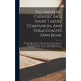 thumbnail image 1 of The Smokers', Chewers' And Snuff Takers' Companion, And Tobacconists Own Book: Being The Best Defence Of , (Hardcover), 1 of 1