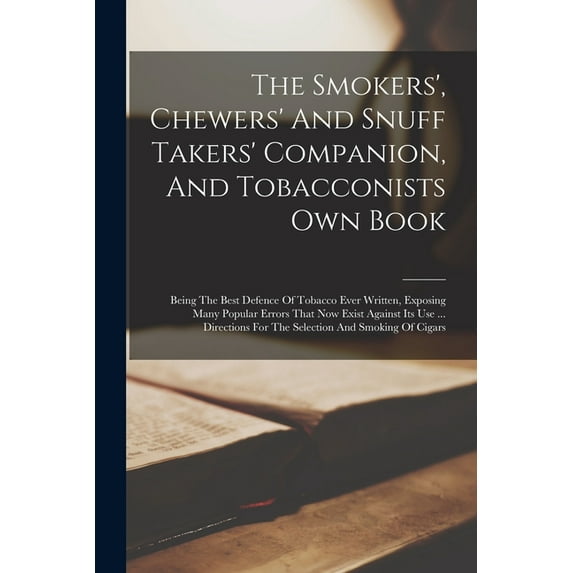 The Smokers', Chewers' And Snuff Takers' Companion, And Tobacconists Own Book (Paperback)