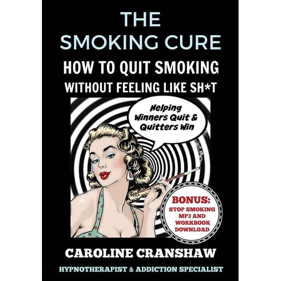 The Smoking Cure: How To Quit Smoking Without Feeling Like Sh*t (With Bonus Workbook) (Paperback) by Grant Bodle, Caroline Cranshaw