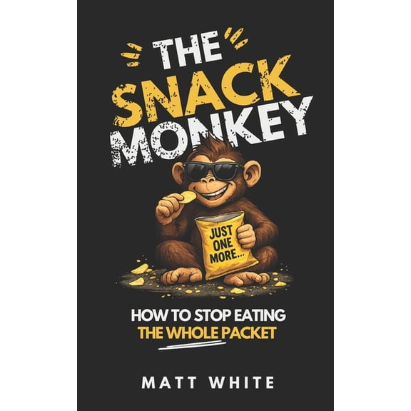 The Snack Monkey: How To Stop Eating The Whole Packet, (Paperback)