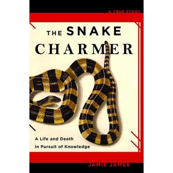 Pre-Owned The Snake Charmer: A Life and Death in Pursuit of Knowledge (Hardcover) 1401302130 9781401302139