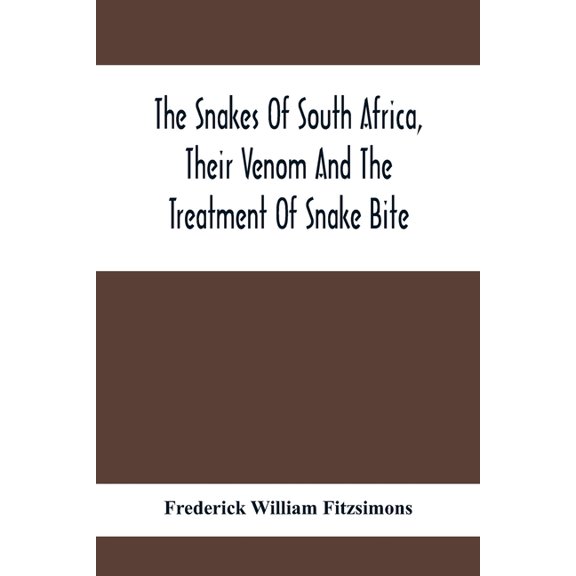 The Snakes Of South Africa, Their Venom And The Treatment Of Snake Bite, (Paperback)