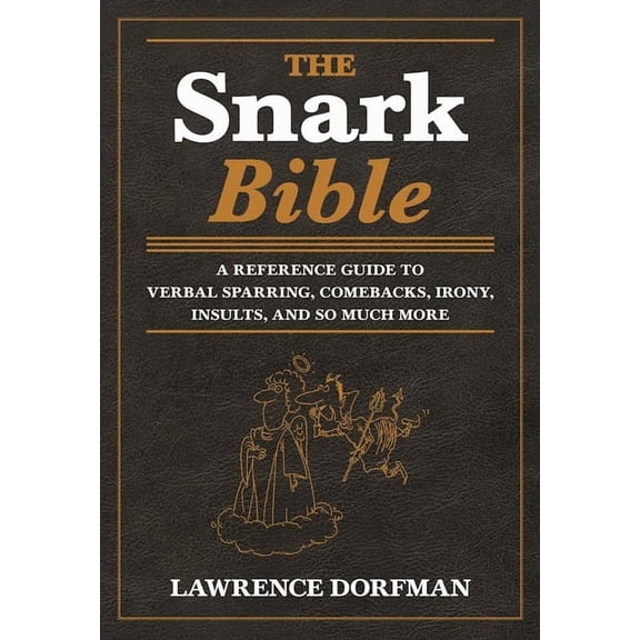 The Snark Bible : A Reference Guide to Verbal Sparring, Comebacks, Irony, Insults, and So Much More (Paperback)