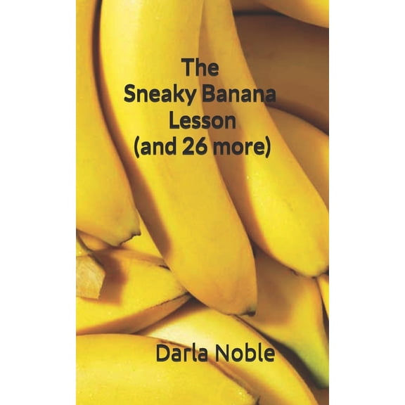 The Sneaky Banana Lesson (Plus 26 More): Using Science to Prove the Value of Godly Character, (Paperback)