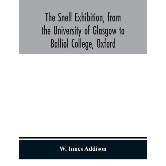 The Snell Exhibition, From The University Of Glasgow To Balliol College, Oxford, (Paperback)