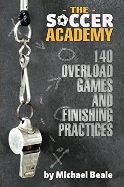 Pre-Owned The Soccer Academy: 140 Overload Games and Finishing Practices Paperback Michael Beale
