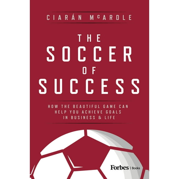 The Soccer of Success: How the Beautiful Game Can Help You Achieve Goals in Business and Life, (Hardcover)