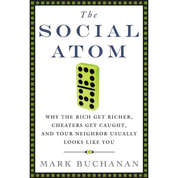 The Social Atom: Why the Rich Get Richer, Cheaters Get Caught, and Your Neighbor Usually Looks Like You