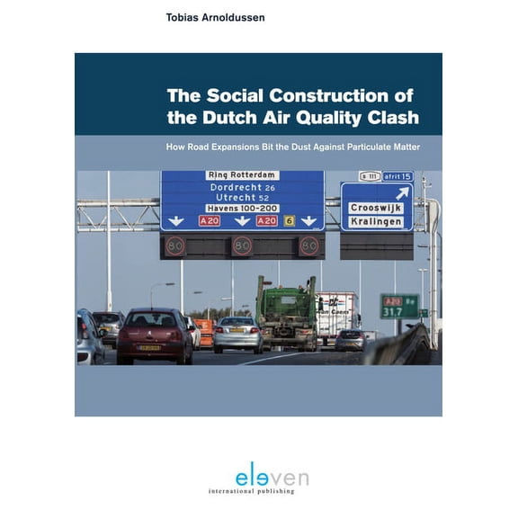 The Social Construction of the Dutch Air Quality Clash : How Road Expansions Bit the Dust Against Particulate Matter (Paperback)