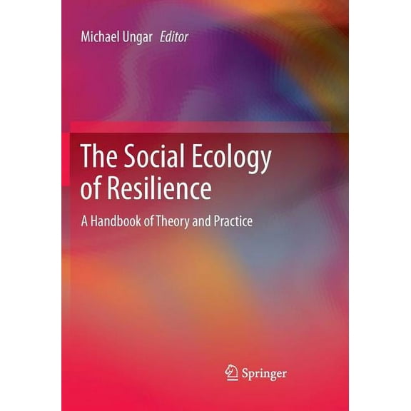 The Social Ecology of Resilience: A Handbook of Theory and Practice, (Paperback)