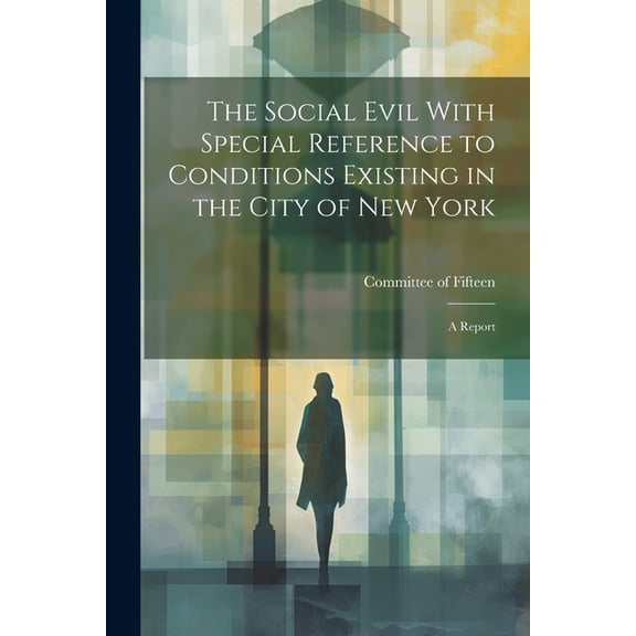 The Social Evil With Special Reference to Conditions Existing in the City of New York : A Report (Paperback)