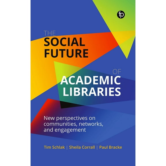 The Social Future of Academic Libraries : New Perspectives on Communities, Networks, and Engagement (Paperback)