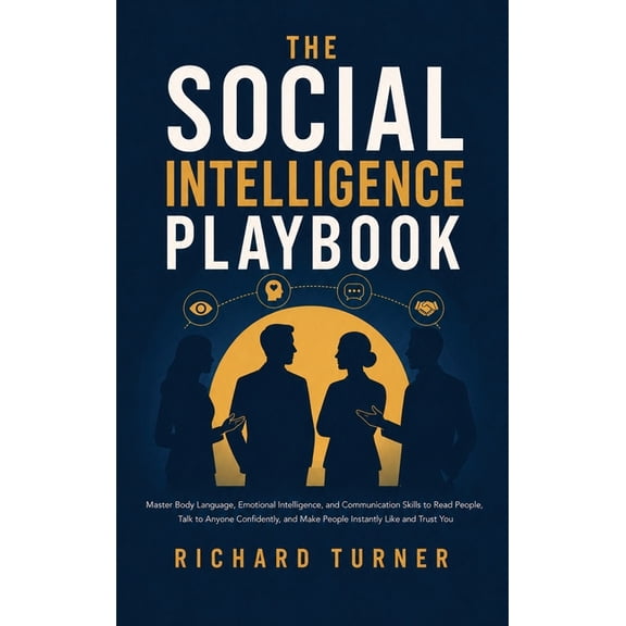 The Social Intelligence Playbook: Master Body Language, Emotional Intelligence, and Communication Skills to Read People,, (Hardcover)