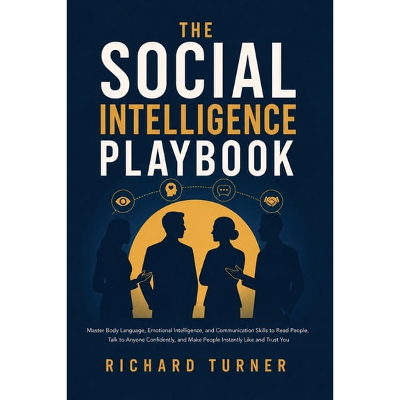 The Social Intelligence Playbook: Master Body Language, Emotional Intelligence, and Communication Skills to Read People,, (Paperback)