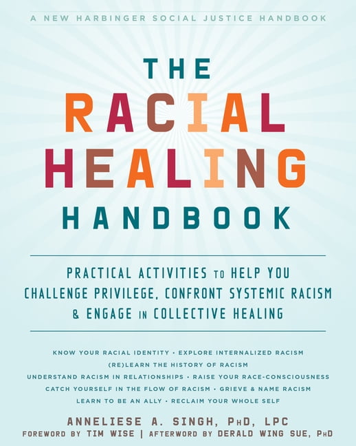 ANNELIESE A SINGH; TIM WISE; DERALD WING SUE The Social Justice Handbook Series: The Racial Healing Handbook : Practical Activities to Help You Challenge Privilege, Confront Systemic Racism, and Engage in Collective Healing (Paperback)