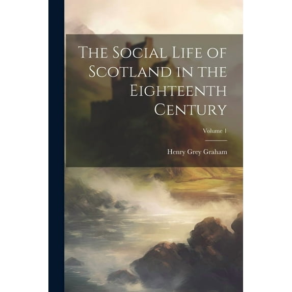 The Social Life of Scotland in the Eighteenth Century; Volume 1 (Paperback)