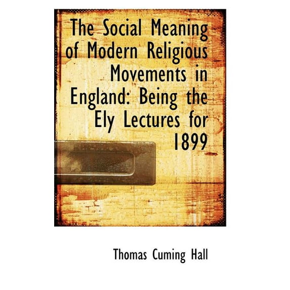 The Social Meaning of Modern Religious Movements in England : Being the Ely Lectures for 1899 (Paperback)