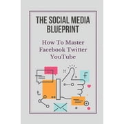 The Social Media Blueprint How To Master Facebook, Twitter, YouTube Prospects On Social Media Paperback