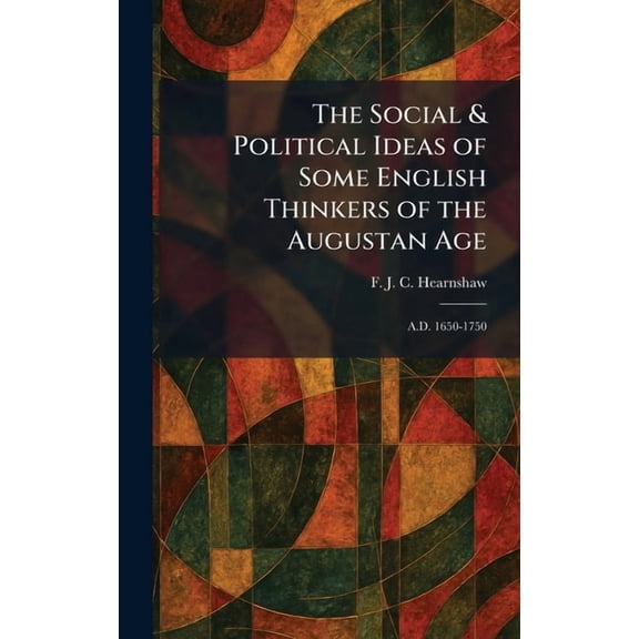 The Social & Political Ideas of Some English Thinkers of the Augustan Age: A.D. 1650-1750, (Hardcover)