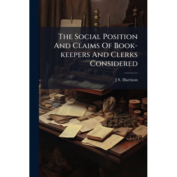 The Social Position And Claims Of Book-keepers And Clerks Considered, (Paperback)
