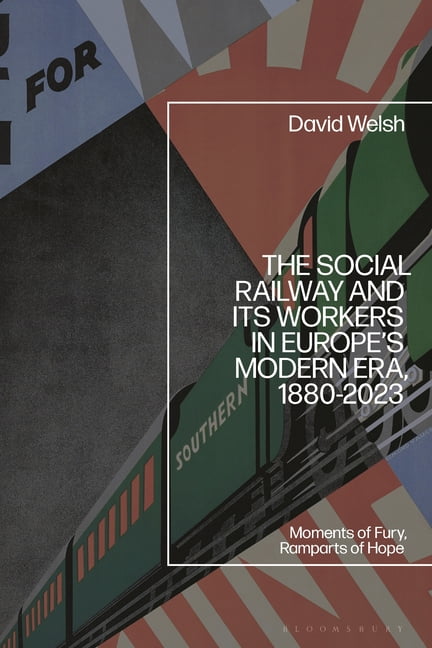 The Social Railway and Its Workers in Europe's Modern Era, 1880-2023: Moments of Fury, Ramparts of Hope, (Paperback)