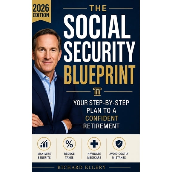 The Social Security Blueprint: Your Step-by-Step Plan to Maximize Benefits, Reduce Taxes, Navigate Medicare, and Avoid t, (Hardcover)
