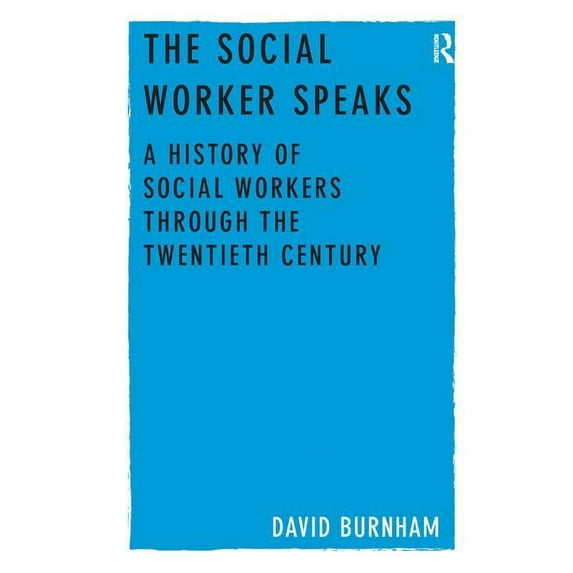 The Social Worker Speaks: A History of Social Workers Through the Twentieth Century, (Hardcover)