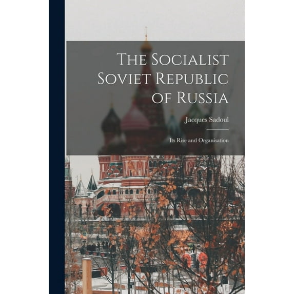 The Socialist Soviet Republic of Russia; its Rise and Organisation (Paperback)