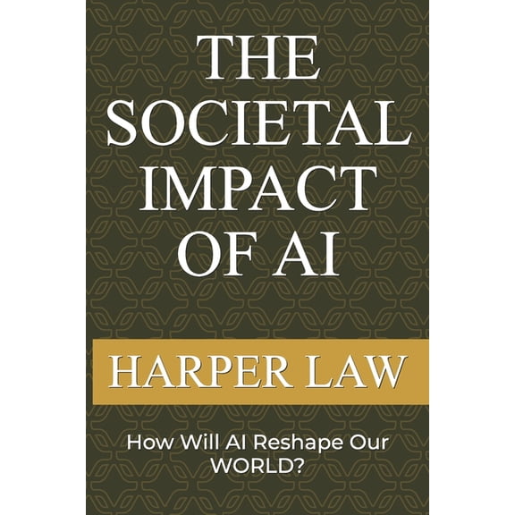 The Societal Impact Of AI: How Will AI Reshape Our World, (Paperback)
